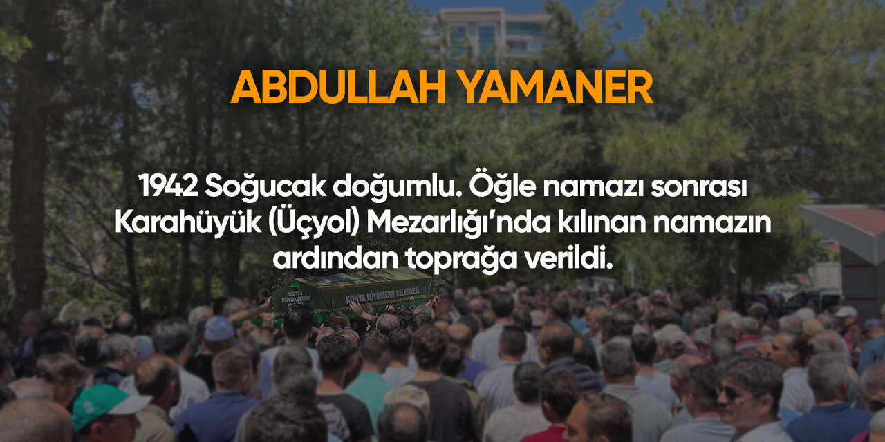 Konya'da bugün vefat edenler | 25 Mayıs 2026 17